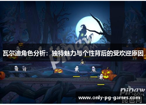 瓦尔迪角色分析:独特魅力与个性背后的受欢迎原因 瓦尔迪角色分析:独特魅力与个性背后的受欢迎原因