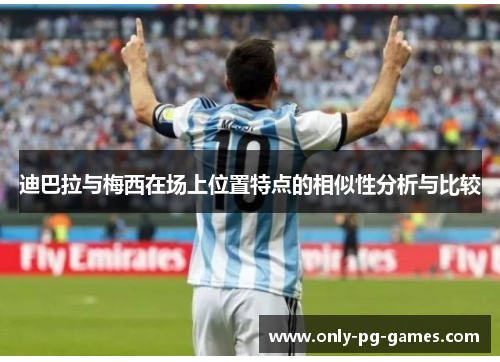 迪巴拉与梅西在场上位置特点的相似性分析与比较